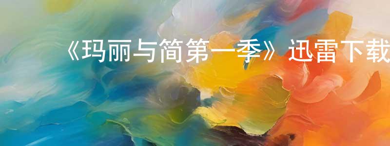 ﻿陈家定发布﻿《玛丽与简第一季》迅雷下载/在线观看-都市情感-美剧天堂